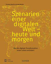 Klauss, Mierke: Szenarien einer digitalen Welt - heute und morgen. Wie die digitale Transformation unser Leben verändert., Hanser 2017